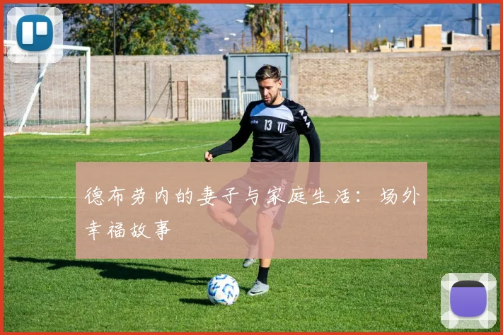 德布劳内的妻子与家庭生活：场外幸福故事