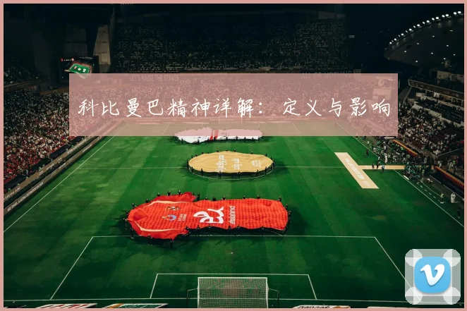 科比曼巴精神详解：定义与影响