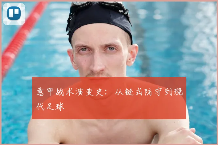 意甲战术演变史:从链式防守到现代足球