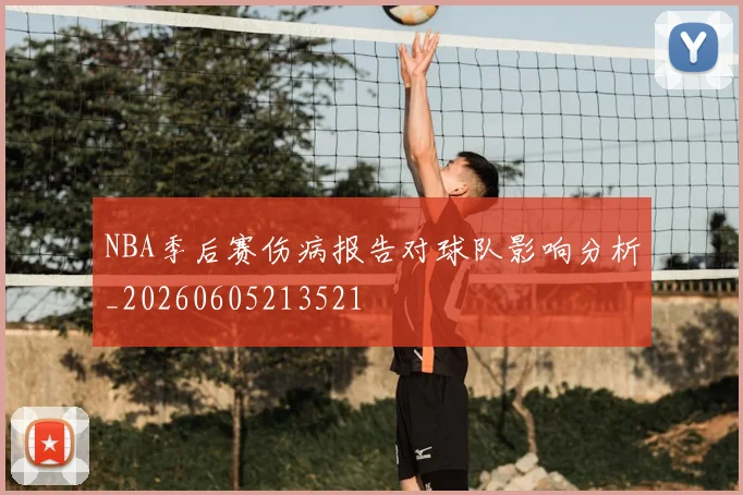 NBA季后赛伤病报告对球队影响分析_20260605213521