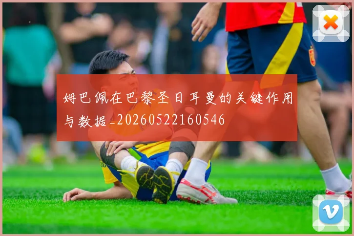 姆巴佩在巴黎圣日耳曼的关键作用与数据_20260522160546
